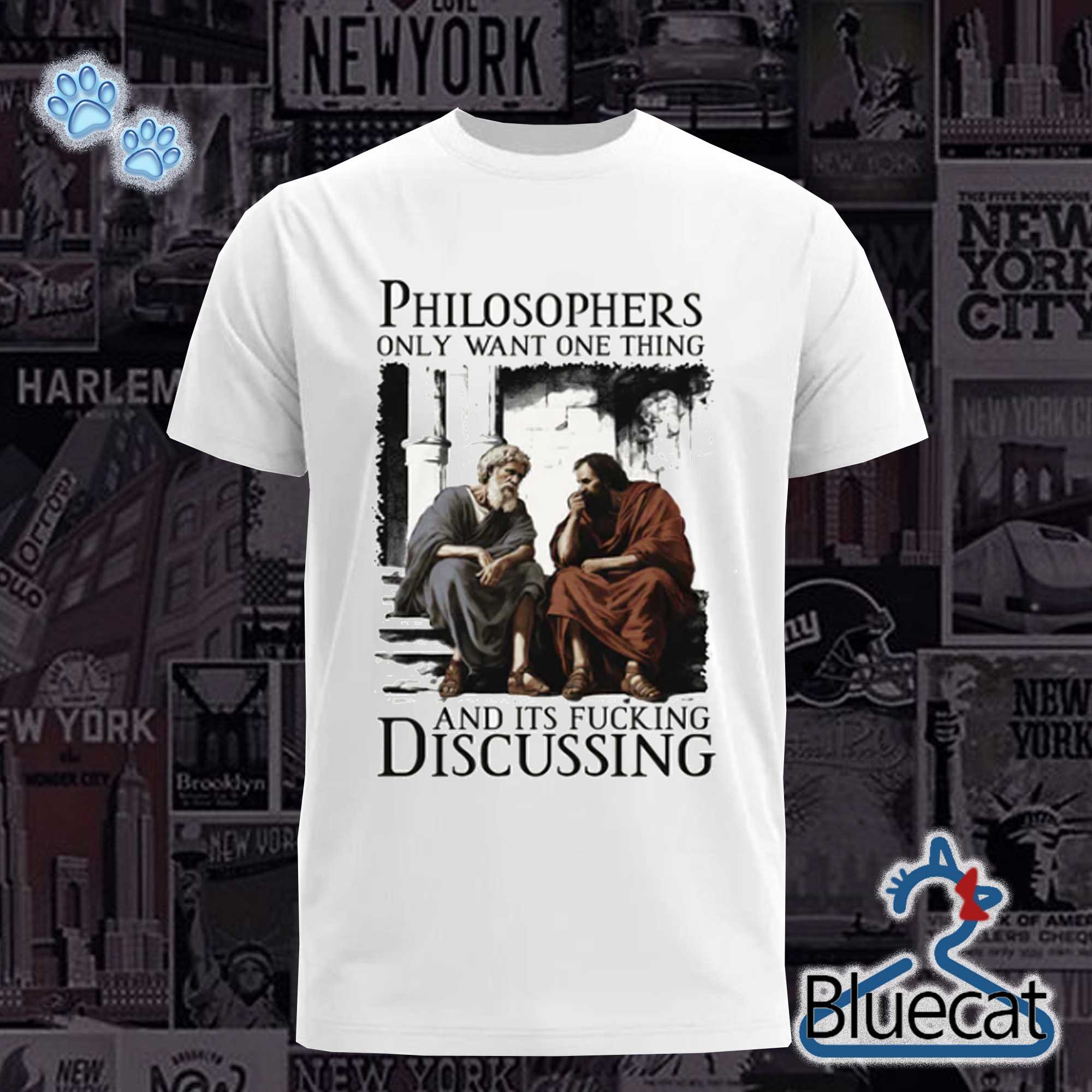 Philosophers Only Want One Thing And Its Fucking Discussing T shirt