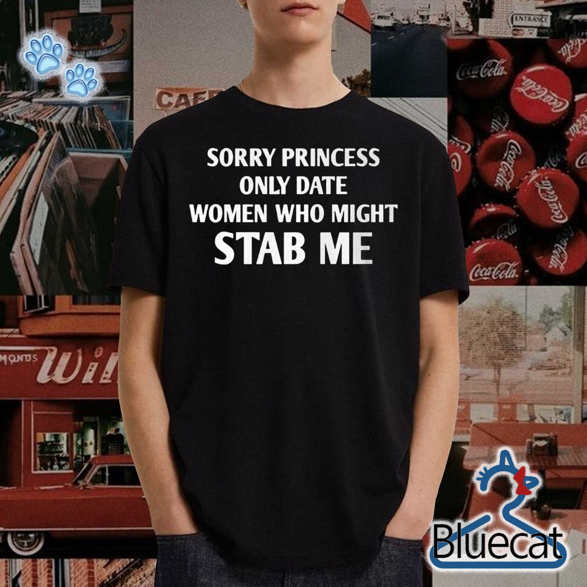 sorry princess i only date women who might stab me sweatshirt t shirt 2 1