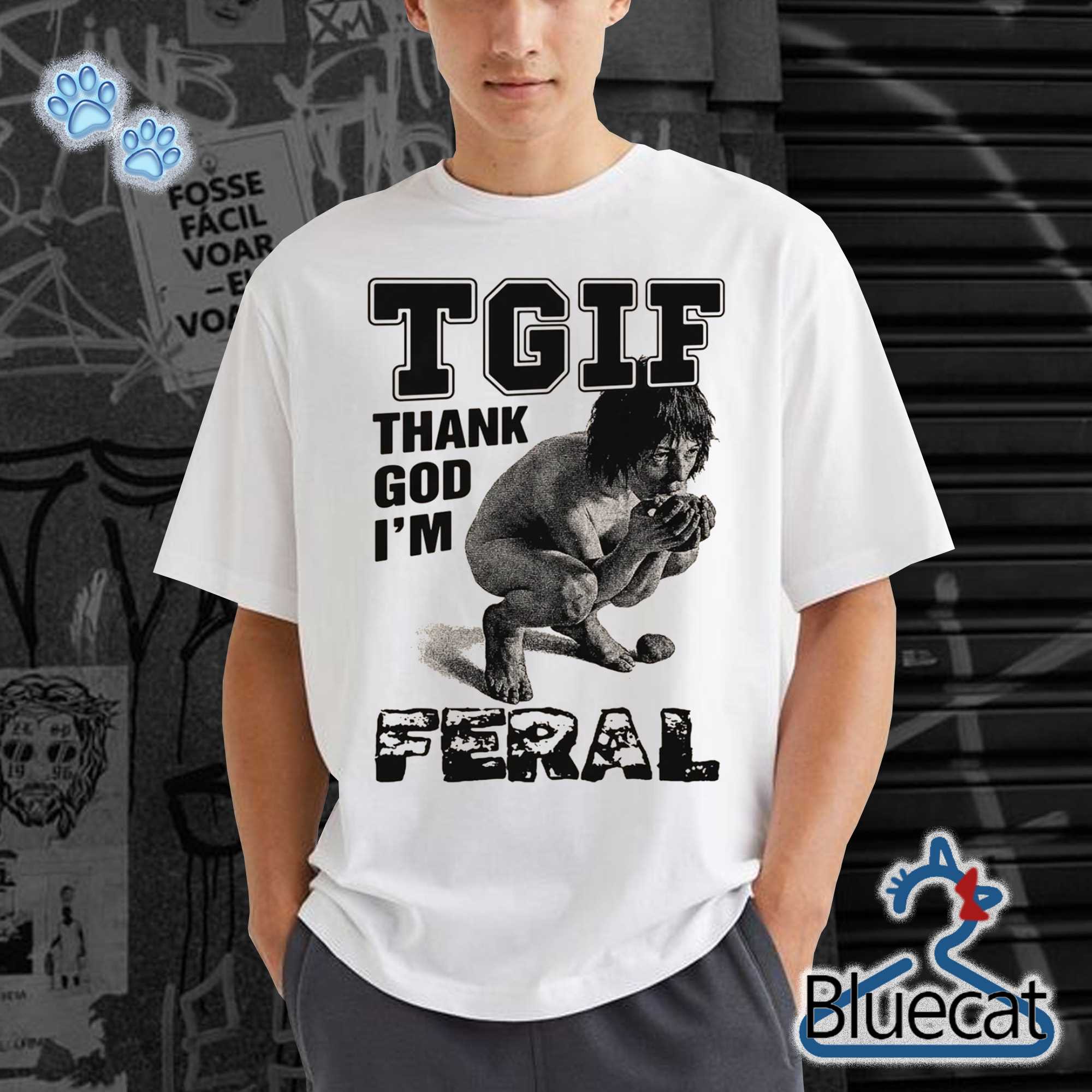 tgif thank god im feral t shirt 2 1