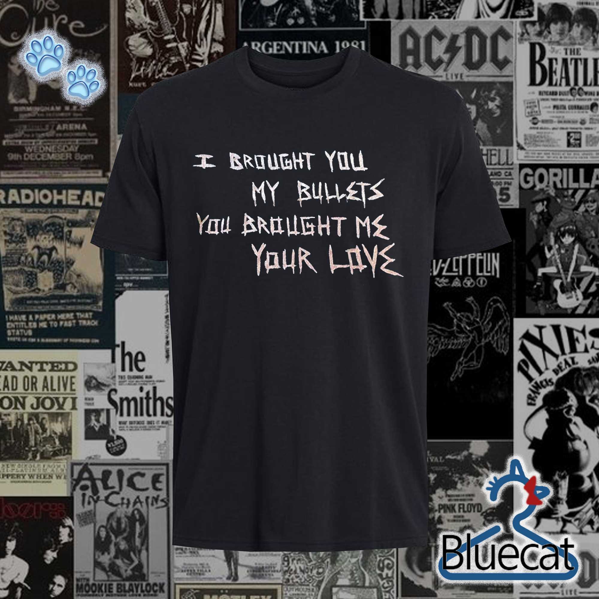 i brought you my bullets you brought me your love t shirt 1 1