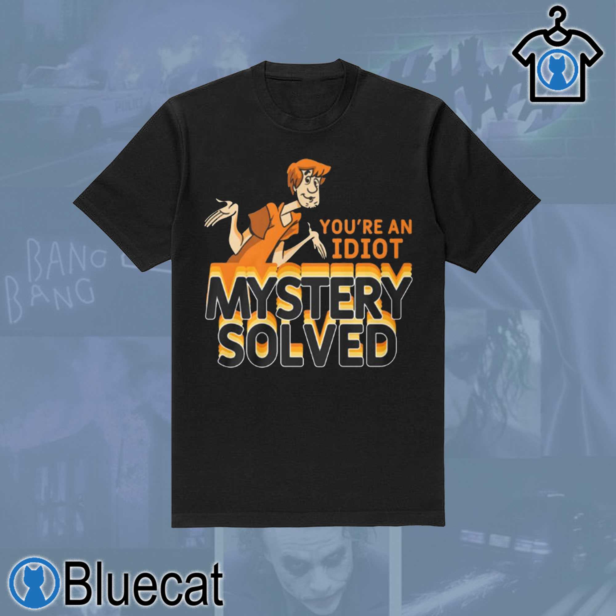 youre an idiot mystery solved t shirt 1 3