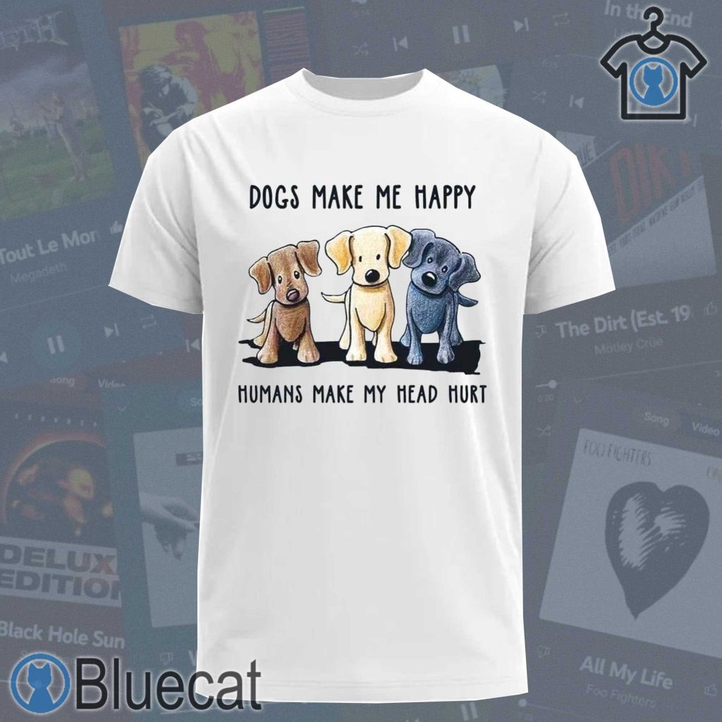 dogs make me happy humans make my head hurt t shirt 1 2