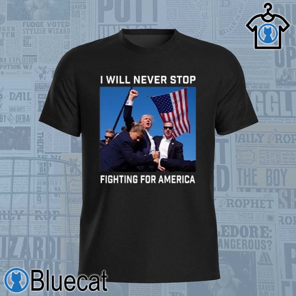 donald trump 2024 fight t shirt fight for america i will never stop 1 2