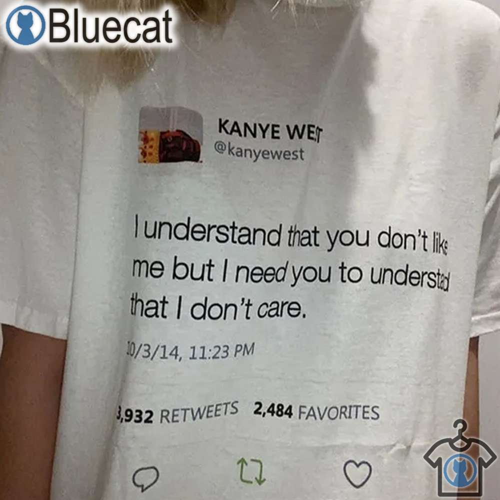 kanye west i understand that you dont like me tweet inspired t shirt unisex tumblr fashion street wear tee cute funny t shirt meme shirt 1