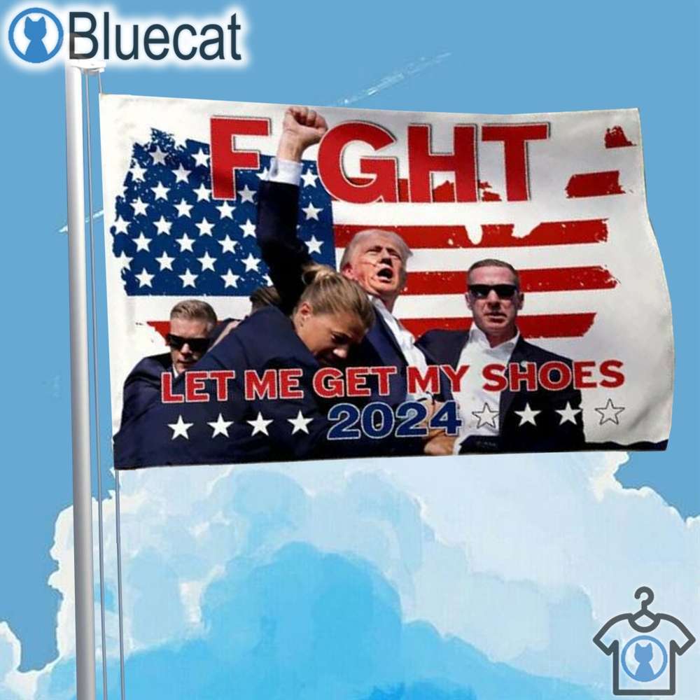 trump let me my shoes shooting fight 2024 flag trump fight 2