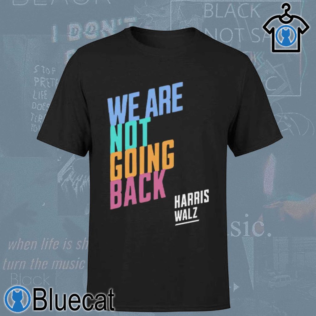 harris walz we are not going back sweatshirt hoodie t shirt 1